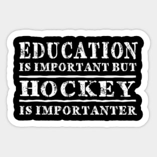 Education Is Important But Hockey Is Importanter Sticker